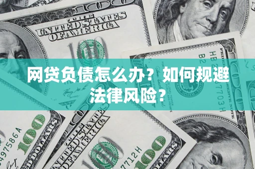 武汉网贷负债怎么办？如何规避法律风险？
