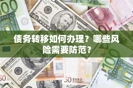 武汉债务转移如何办理？哪些风险需要防范？
