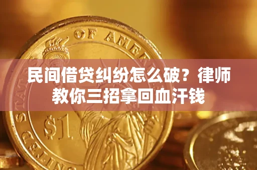 武汉民间借贷纠纷怎么破？律师教你三招拿回血汗钱