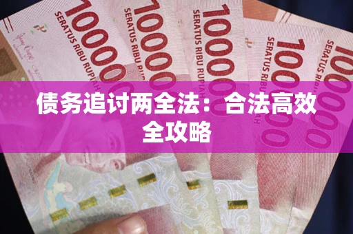 武汉债务追讨两全法：合法高效全攻略