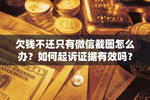 武汉欠钱不还只有微信截图怎么办？如何起诉证据有效吗？