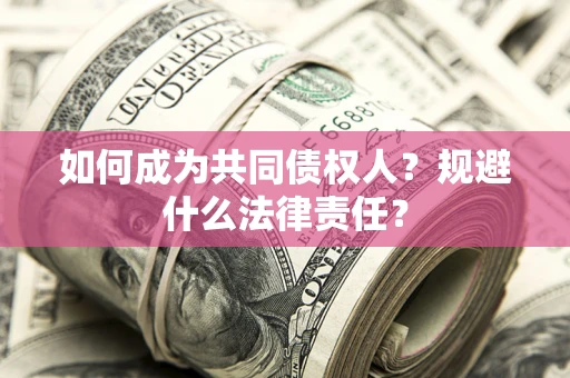武汉如何成为共同债权人？规避什么法律责任？