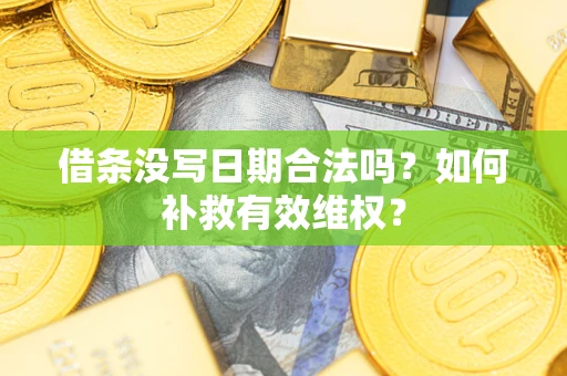 武汉借条没写日期合法吗？如何补救有效维权？