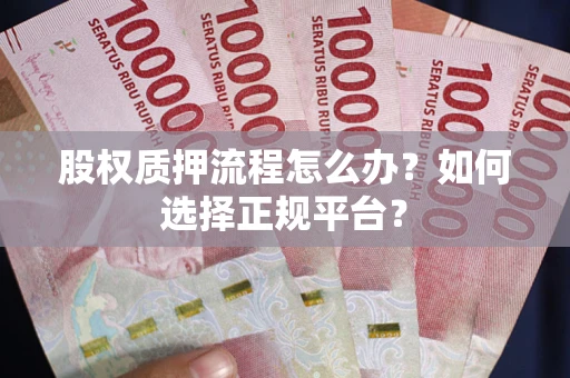 武汉股权质押流程怎么办？如何选择正规平台？