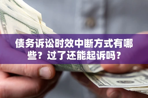 武汉债务诉讼时效中断方式有哪些？过了还能起诉吗？