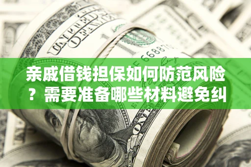 武汉亲戚借钱担保如何防范风险？需要准备哪些材料避免纠纷？