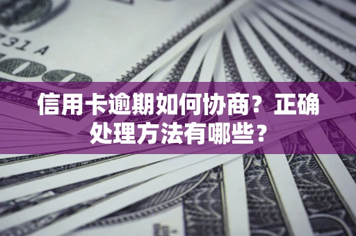 武汉信用卡逾期如何协商？正确处理方法有哪些？