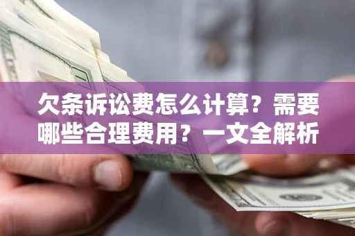 武汉欠条诉讼费怎么计算？需要哪些合理费用？一文全解析