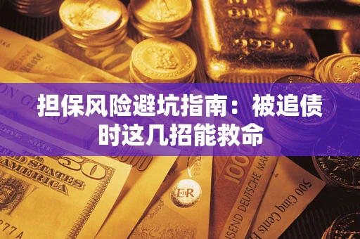 武汉担保风险避坑指南：被追债时这几招能救命