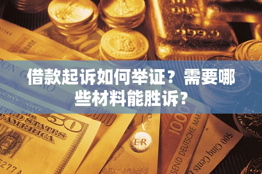 武汉借款起诉如何举证？需要哪些材料能胜诉？