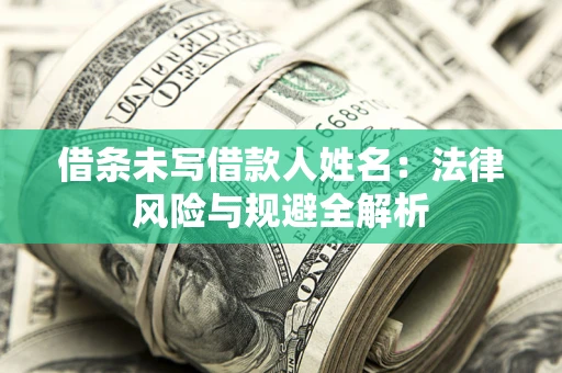 武汉借条未写借款人姓名：法律风险与规避全解析