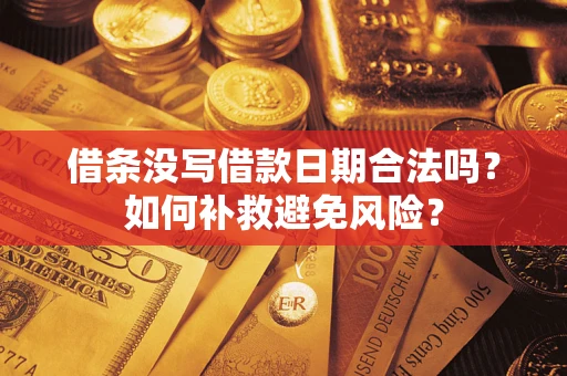 武汉借条没写借款日期合法吗？如何补救避免风险？