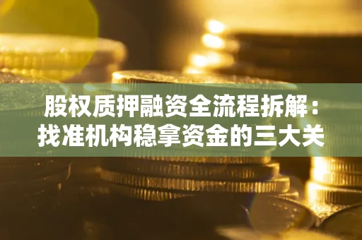 武汉股权质押融资全流程拆解：找准机构稳拿资金的三大关键