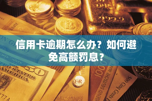 武汉信用卡逾期怎么办？如何避免高额罚息？