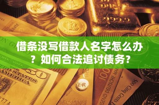 武汉借条没写借款人名字怎么办？如何合法追讨债务？