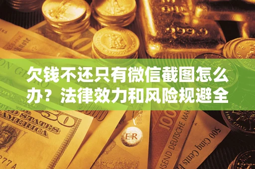武汉欠钱不还只有微信截图怎么办？法律效力和风险规避全解析