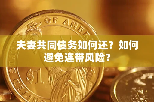 武汉夫妻共同债务如何还？如何避免连带风险？