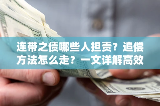 武汉连带之债哪些人担责？追偿方法怎么走？一文详解高效维权流程