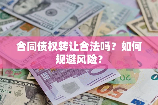 武汉合同债权转让合法吗?如何规避风险? 武汉合同债权转让合法吗?如何规避风险?