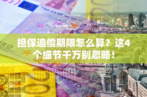 武汉担保追偿期限怎么算?这4个细节千万别忽略! 武汉担保追偿期限怎么算?这4个细节千万别忽略!