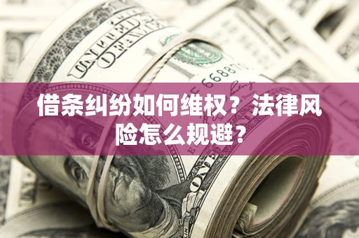 武汉借条纠纷如何维权？法律风险怎么规避？