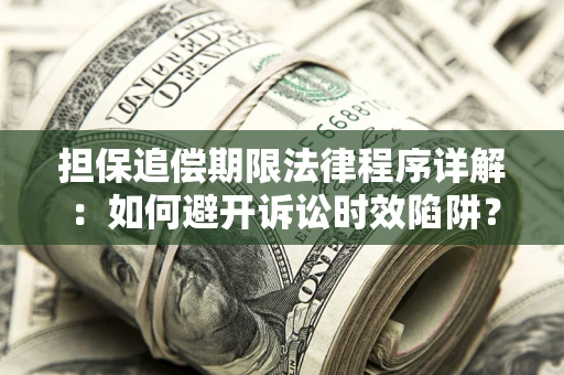武汉担保追偿期限法律程序详解：如何避开诉讼时效陷阱？