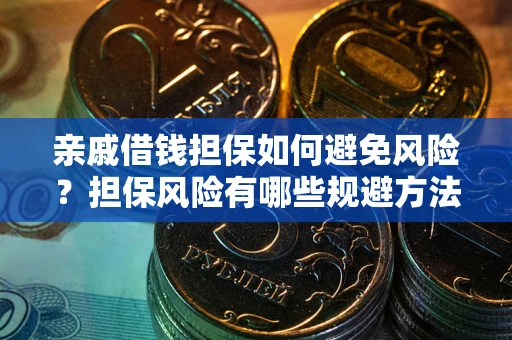 武汉亲戚借钱担保如何避免风险？担保风险有哪些规避方法？