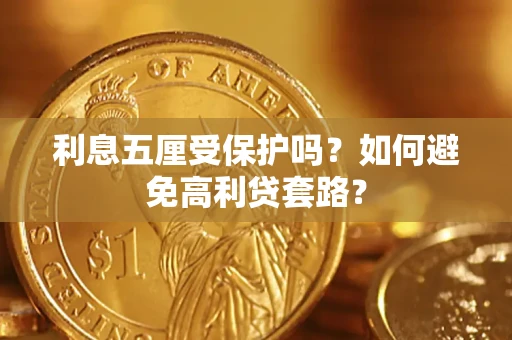 武汉利息五厘受保护吗？如何避免高利贷套路？