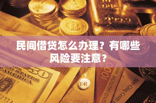 武汉民间借贷怎么办理？有哪些风险要注意？