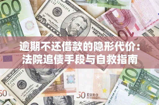 武汉逾期不还借款的隐形代价：法院追债手段与自救指南
